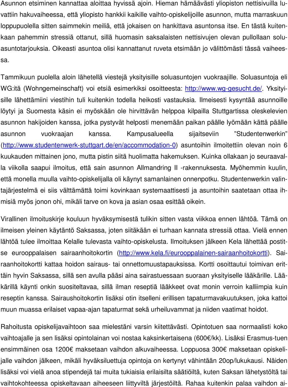 jokaisen on hankittava asuntonsa itse. En tästä kuitenkaan pahemmin stressiä ottanut, sillä huomasin saksalaisten nettisivujen olevan pullollaan soluasuntotarjouksia.