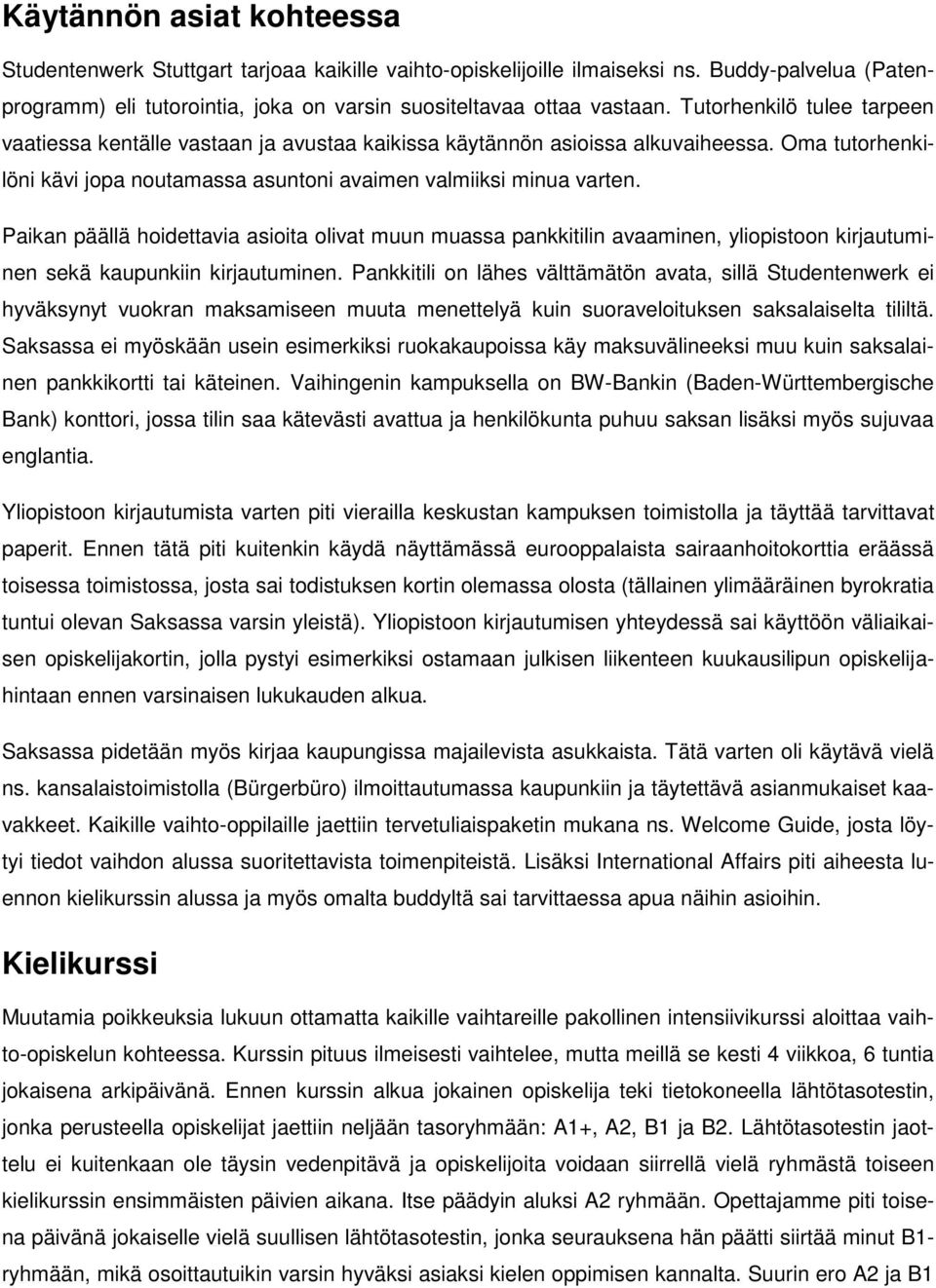 Paikan päällä hoidettavia asioita olivat muun muassa pankkitilin avaaminen, yliopistoon kirjautuminen sekä kaupunkiin kirjautuminen.