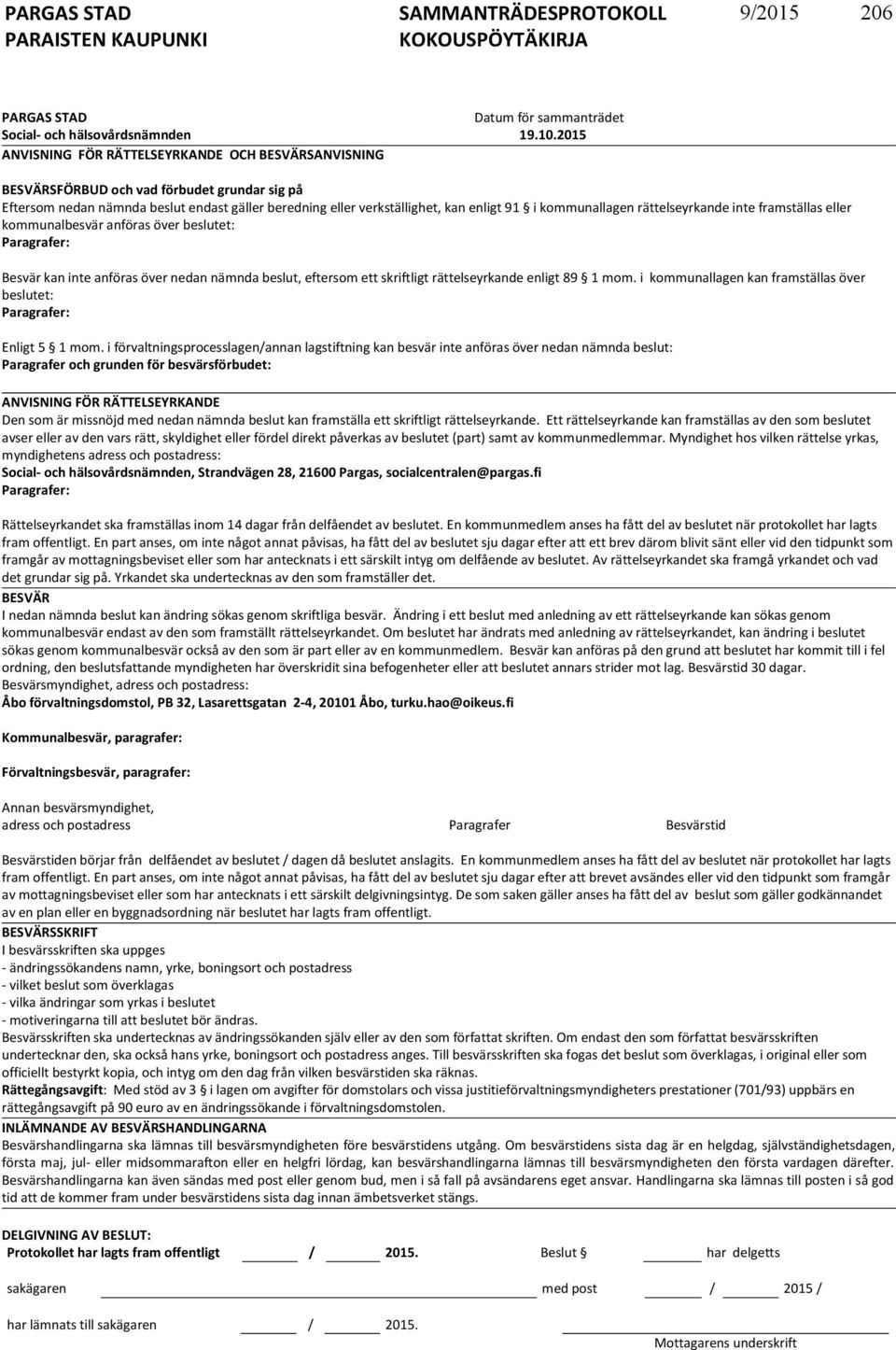 kommunallagen rättelseyrkan de inte framställas eller kommunalbesvär anföras över beslutet: Paragrafer: Besvär kan inte anföras över nedan nämnda beslut, eftersom ett skriftligt rättelseyrkande