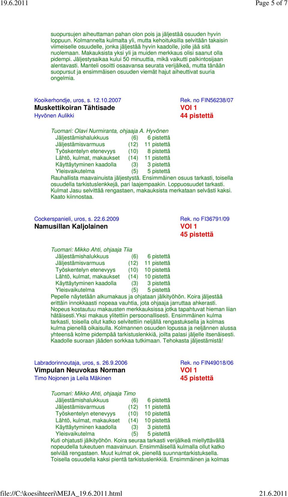 Makauksista yksi yli ja muiden merkkaus olisi saanut olla pidempi. Jäljestysaikaa kului 50 minuuttia, mikä vaikutti palkintosijaan alentavasti.