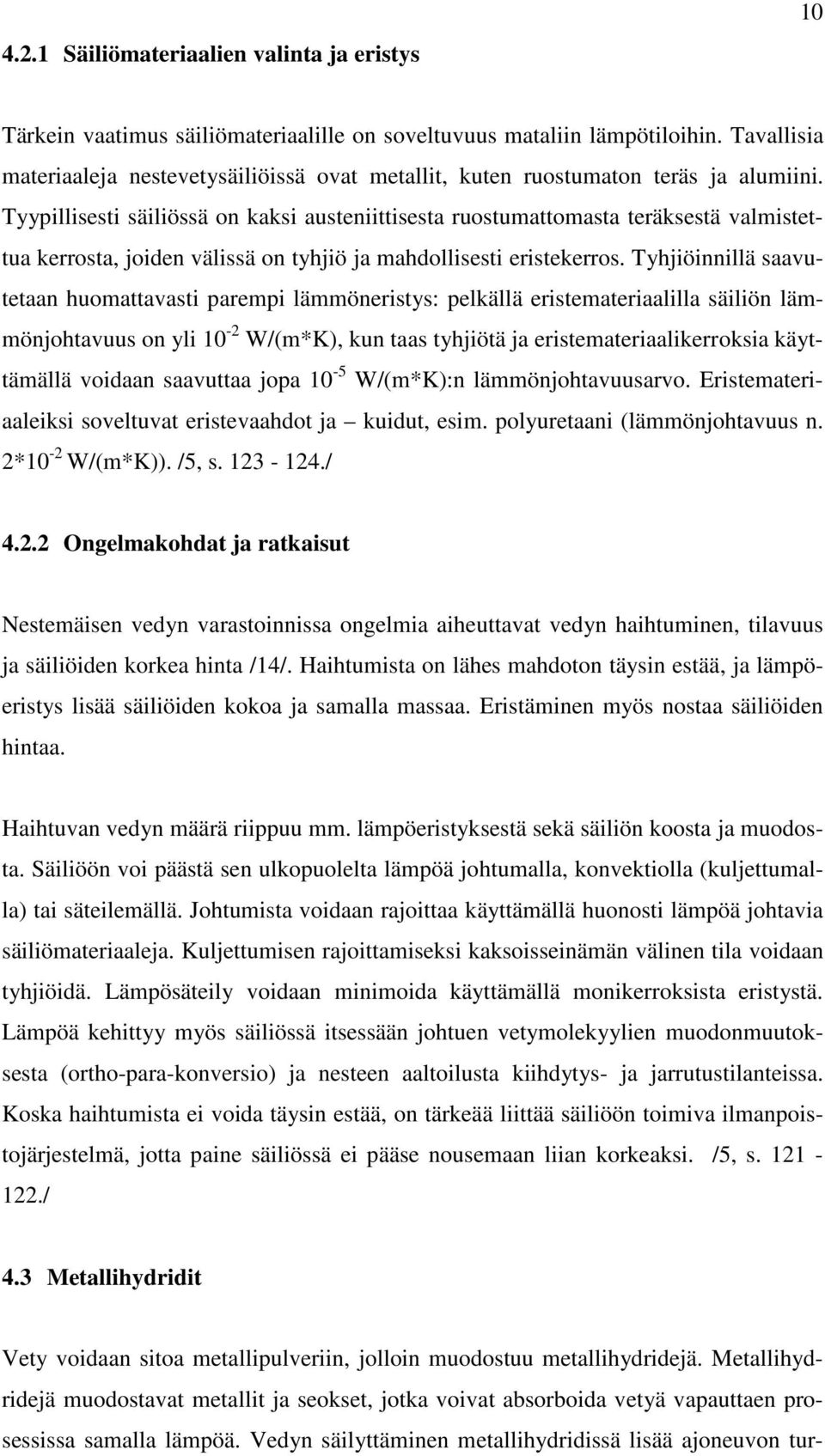 Tyypillisesti säiliössä on kaksi austeniittisesta ruostumattomasta teräksestä valmistettua kerrosta, joiden välissä on tyhjiö ja mahdollisesti eristekerros.