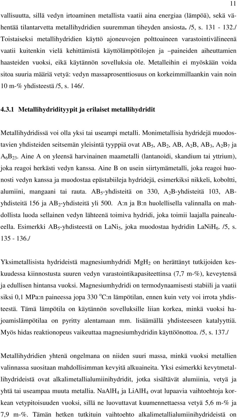 sovelluksia ole. Metalleihin ei myöskään voida sitoa suuria määriä vetyä: vedyn massaprosenttiosuus on korkeimmillaankin vain noin 10 m-% yhdisteestä /5, s. 146/. 4.3.