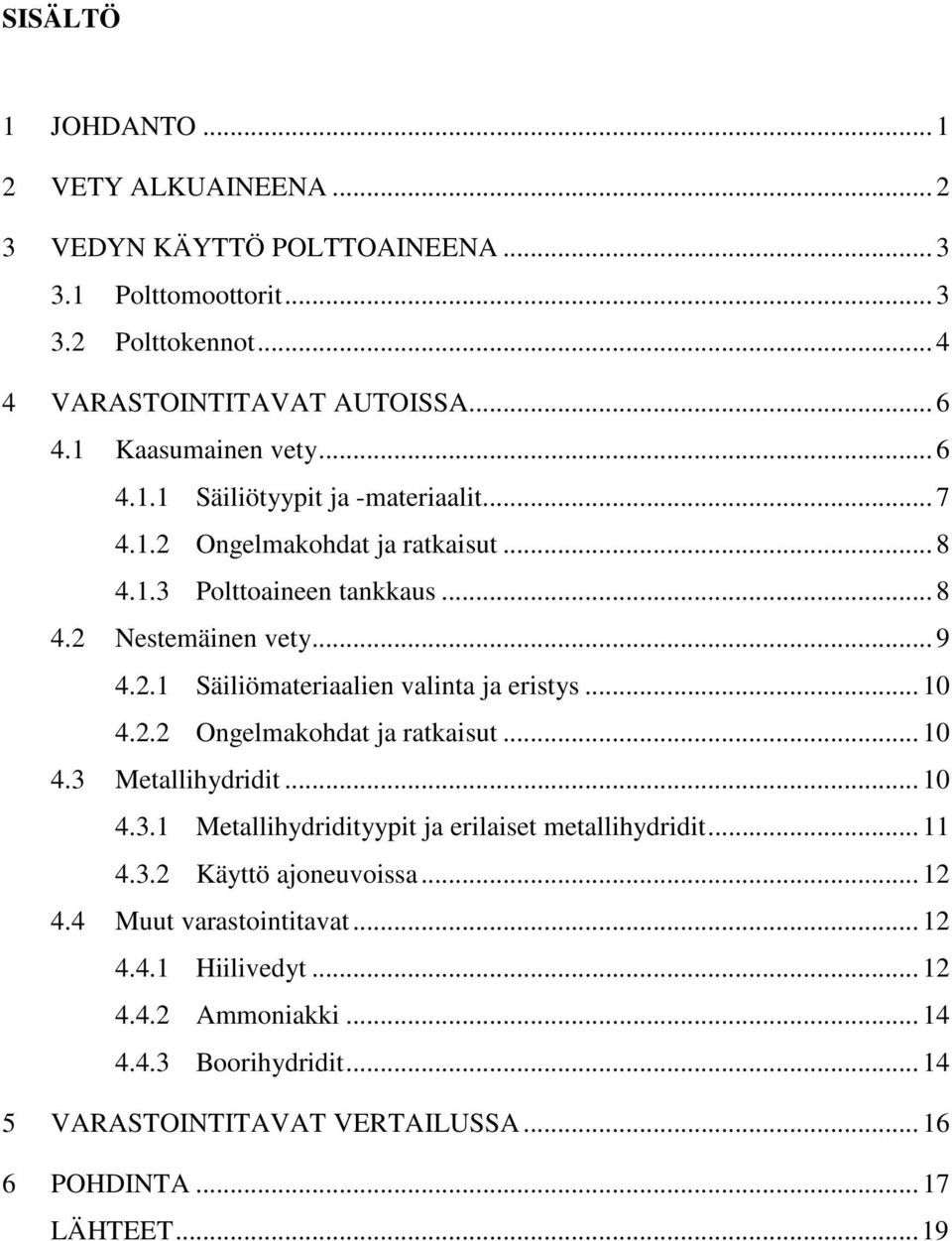 .. 10 4.2.2 Ongelmakohdat ja ratkaisut... 10 4.3 Metallihydridit... 10 4.3.1 Metallihydridityypit ja erilaiset metallihydridit... 11 4.3.2 Käyttö ajoneuvoissa... 12 4.