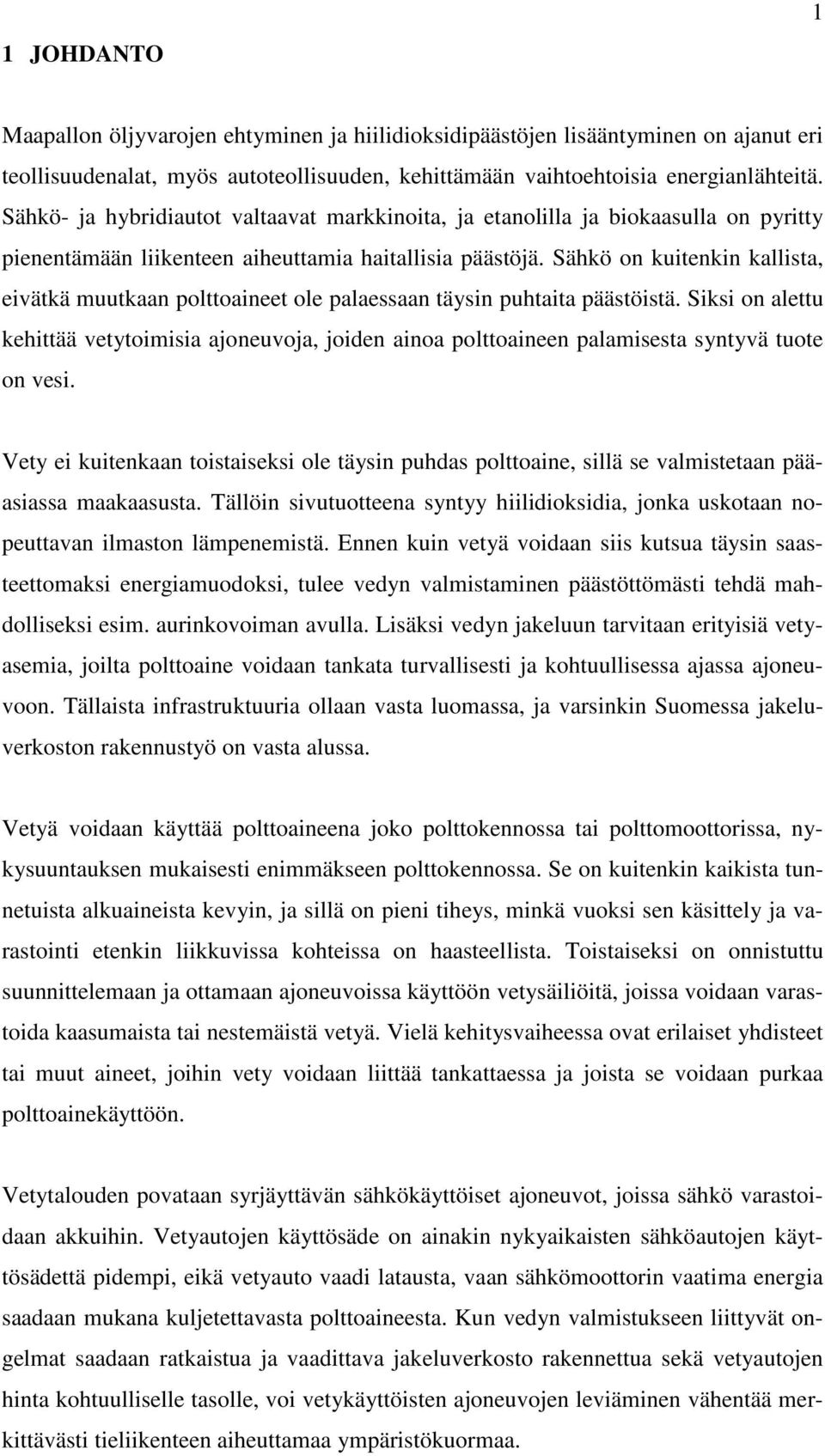 Sähkö on kuitenkin kallista, eivätkä muutkaan polttoaineet ole palaessaan täysin puhtaita päästöistä.