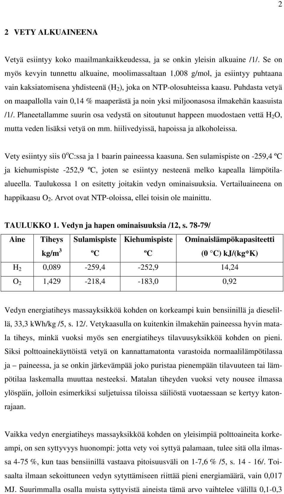 Puhdasta vetyä on maapallolla vain 0,14 % maaperästä ja noin yksi miljoonasosa ilmakehän kaasuista /1/.