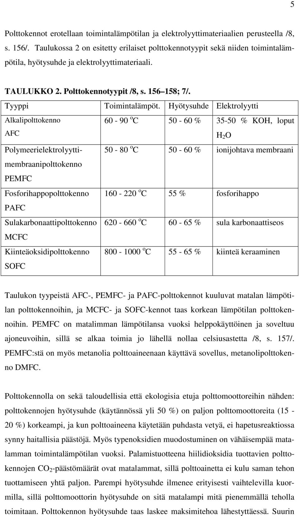 Hyötysuhde Elektrolyytti Alkalipolttokenno AFC 60-90 o C 50-60 % 35-50 % KOH, loput H 2 O Polymeerielektrolyyttimembraanipolttokenno 50-80 o C 50-60 % ionijohtava membraani PEMFC