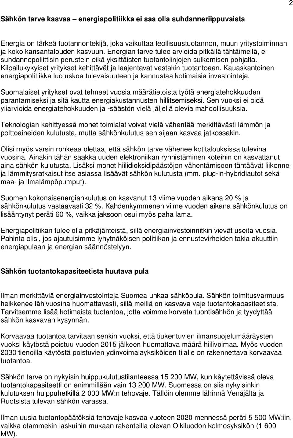 Kilpailukykyiset yritykset kehittävät ja laajentavat vastakin tuotantoaan. Kauaskantoinen energiapolitiikka luo uskoa tulevaisuuteen ja kannustaa kotimaisia investointeja.