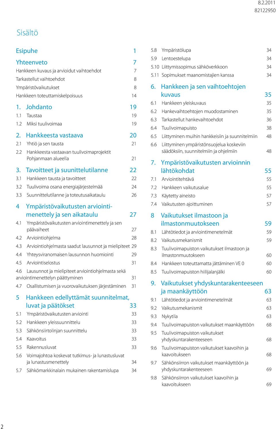 1 Hankkeen tausta ja tavoitteet 22 3.2 Tuulivoima osana energiajärjestelmää 24 3.3 Suunnittelutilanne ja toteutusaikataulu 26 4 Ympäristövaikutusten arviointimenettely ja sen aikataulu 27 4.