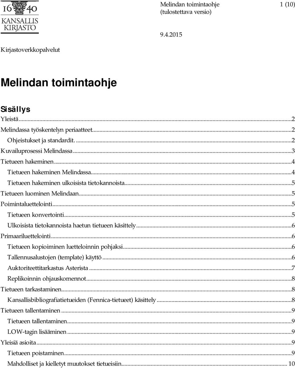 .. 5 Ulkoisista tietokannoista haetun tietueen käsittely... 6 Primaariluettelointi... 6 Tietueen kopioiminen luetteloinnin pohjaksi... 6 Tallennusalustojen (template) käyttö.