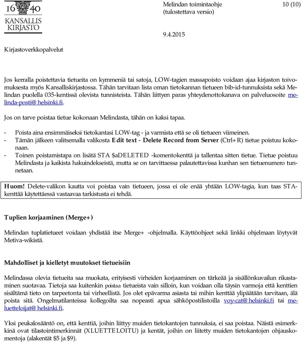 Tähän liittyen paras yhteydenottokanava on palveluosoite melinda-posti@helsinki.fi. Jos on tarve poistaa tietue kokonaan Melindasta, tähän on kaksi tapaa.