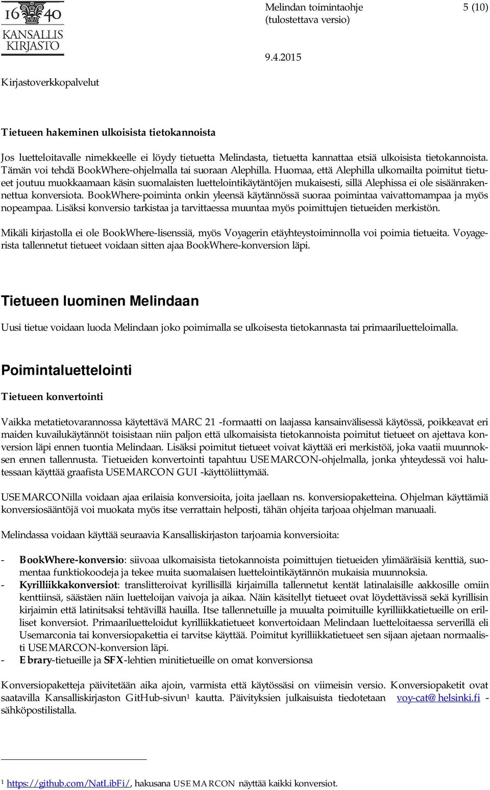 Huomaa, että Alephilla ulkomailta poimitut tietueet joutuu muokkaamaan käsin suomalaisten luettelointikäytäntöjen mukaisesti, sillä Alephissa ei ole sisäänrakennettua konversiota.