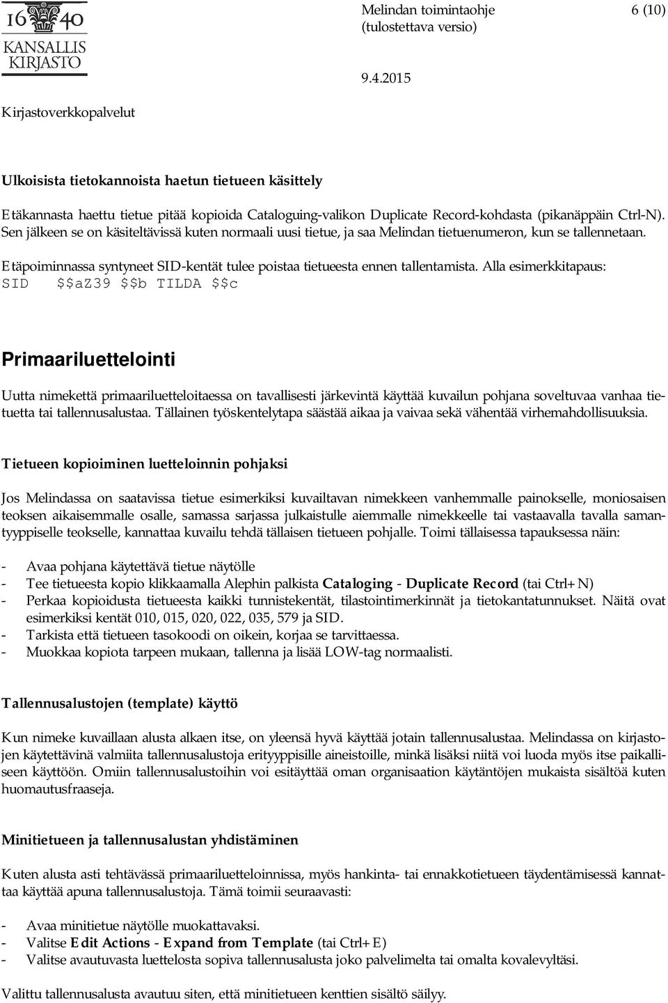 Alla esimerkkitapaus: SID $$az39 $$b TILDA $$c Primaariluettelointi Uutta nimekettä primaariluetteloitaessa on tavallisesti järkevintä käyttää kuvailun pohjana soveltuvaa vanhaa tietuetta tai