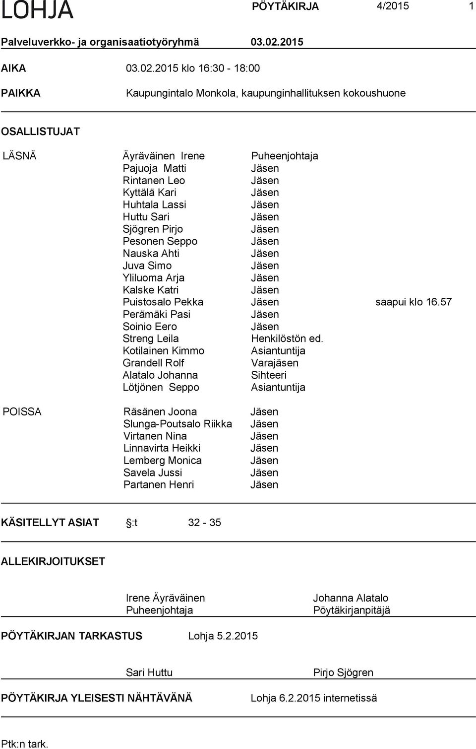 2015 klo 16:30-18:00 PAIKKA Kaupungintalo Monkola, kaupunginhallituksen kokoushuone OSALLISTUJAT LÄSNÄ Äyräväinen Irene Puheenjohtaja Pajuoja Matti Rintanen Leo Kyttälä Kari Huhtala Lassi Huttu Sari