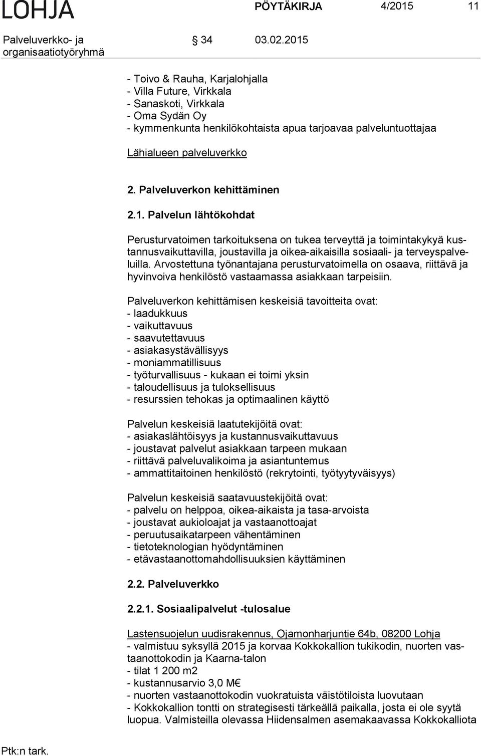 Palvelun lähtökohdat Perusturvatoimen tarkoituksena on tukea terveyttä ja toimintakykyä kustan nus vai kut ta vil la, joustavilla ja oikea-aikaisilla sosiaali- ja ter veys pal veluil la.