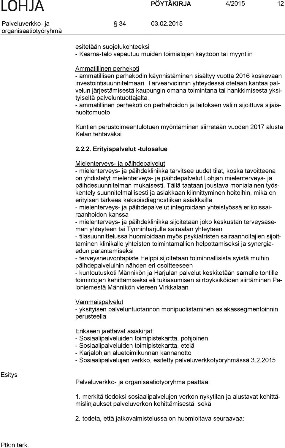- ammatillinen perhekoti on perhehoidon ja laitoksen väliin sijoittuva si jaishuol to muo to Kuntien perustoimeentulotuen myöntäminen siirretään vuoden 20