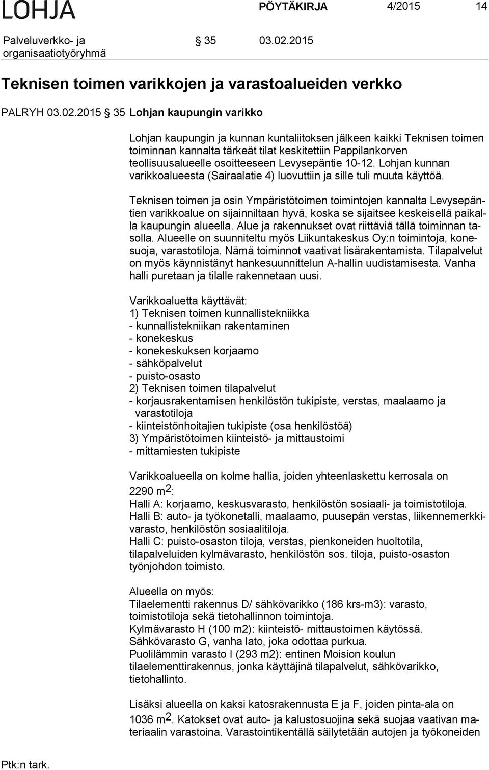 2015 35 Lohjan kaupungin varikko Lohjan kaupungin ja kunnan kuntaliitoksen jälkeen kaikki Teknisen toimen toi min nan kannalta tärkeät tilat keskitettiin Pappilankorven teollisuusalueelle