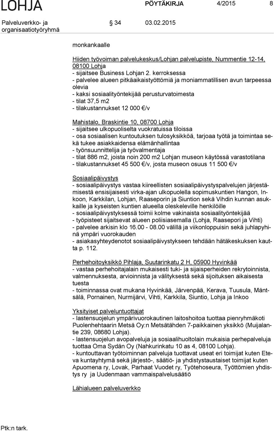 Braskintie 10, 08700 Lohja - sijaitsee ulkopuoliselta vuokratuissa tiloissa - osa sosiaalisen kuntoutuksen tulosyksikköä, tarjoaa työtä ja toimintaa sekä tukee asiakkaidensa elä män hal lin taa -