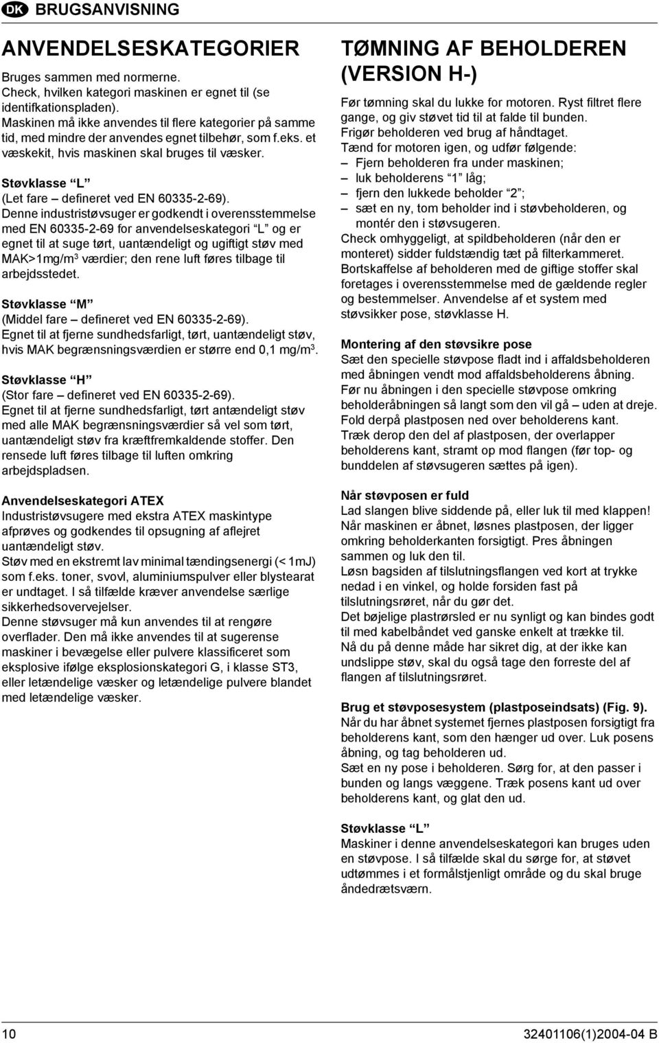 Støvklasse L (Let fare defineret ved EN 60335-2-69).
