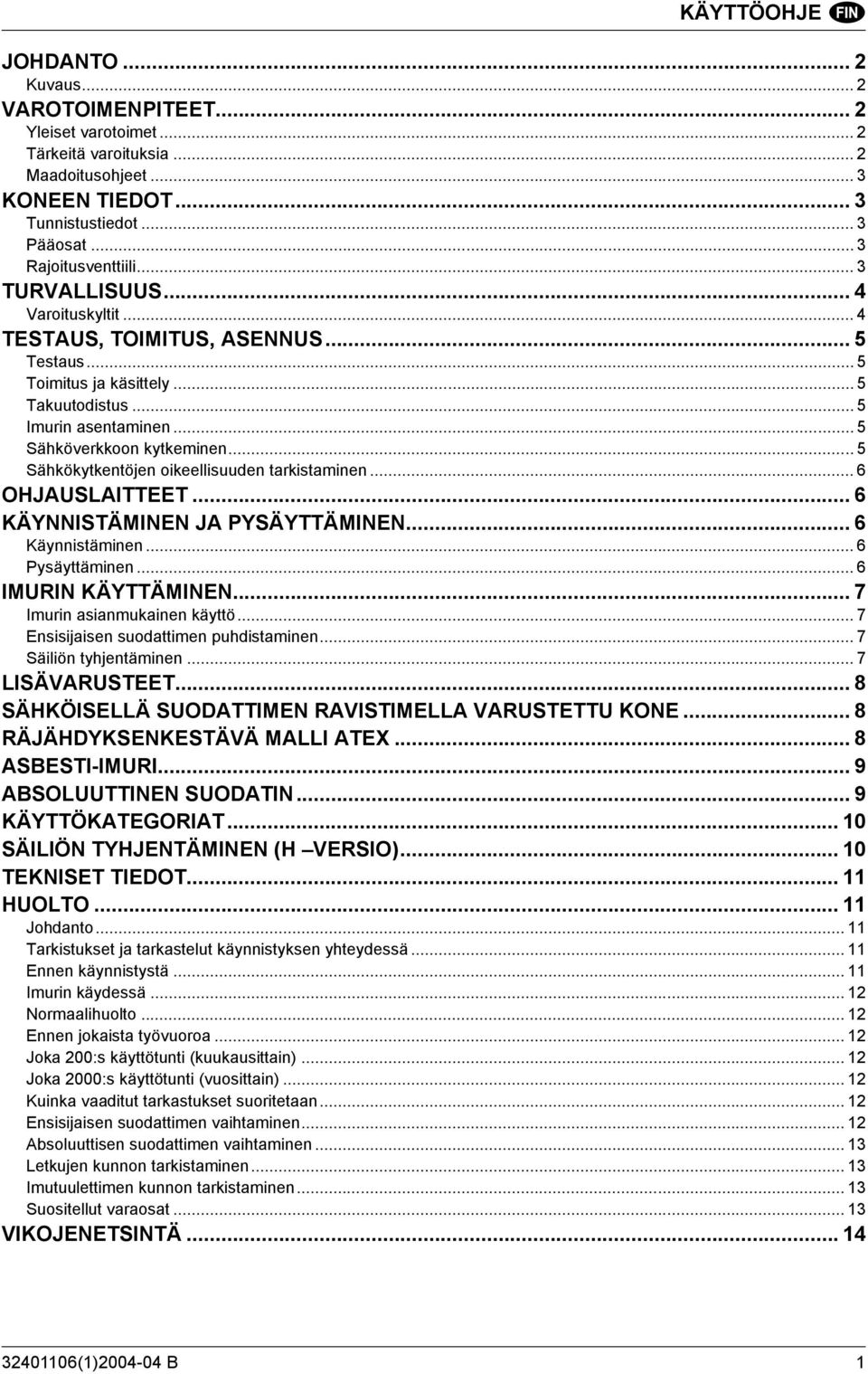 .. 5 Sähkökytkentöjen oikeellisuuden tarkistaminen... 6 OHJAUSLAITTEET...6 KÄYNNISTÄMINEN JA PYSÄYTTÄMINEN... 6 Käynnistäminen... 6 Pysäyttäminen... 6 IMURIN KÄYTTÄMINEN.