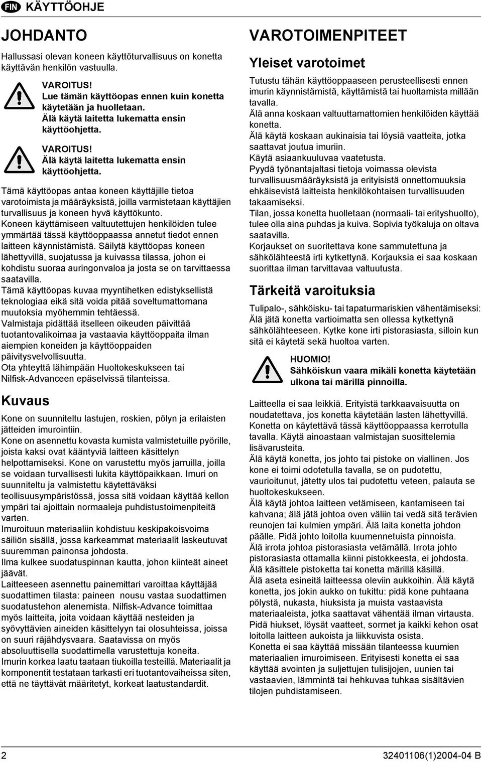 Koneen käyttämiseen valtuutettujen henkilöiden tulee ymmärtää tässä käyttöoppaassa annetut tiedot ennen laitteen käynnistämistä.