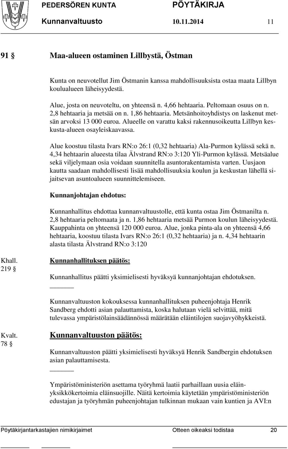 Alueelle on varattu kaksi rakennusoikeutta Lillbyn keskusta-alueen osayleiskaavassa. Alue koostuu tilasta Ivars RN:o 26:1 (0,32 hehtaaria) Ala-Purmon kylässä sekä n.