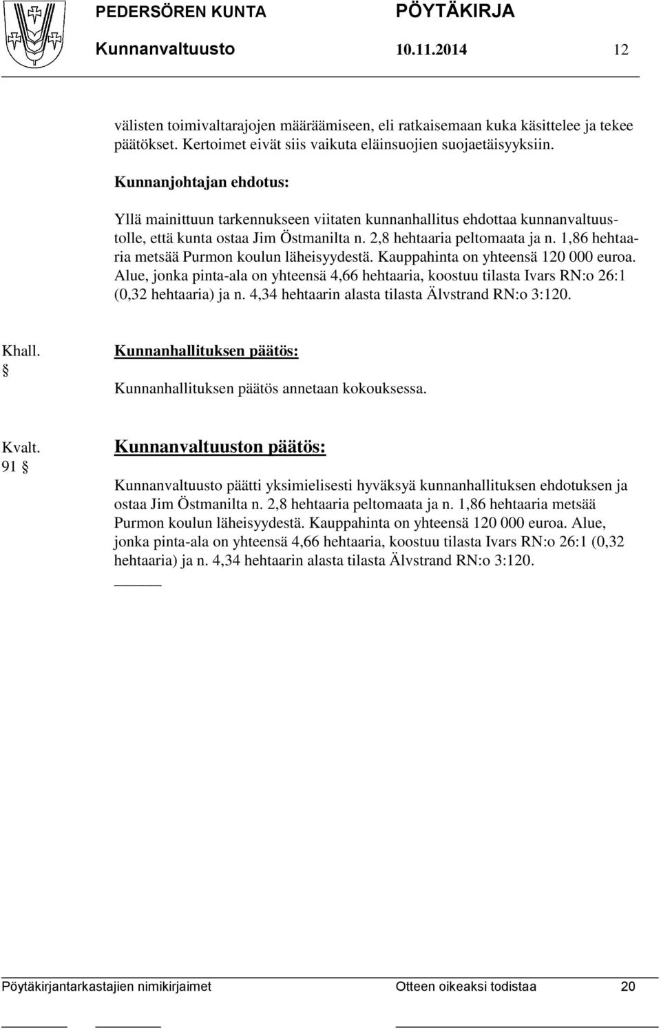 1,86 hehtaaria metsää Purmon koulun läheisyydestä. Kauppahinta on yhteensä 120 000 euroa. Alue, jonka pinta-ala on yhteensä 4,66 hehtaaria, koostuu tilasta Ivars RN:o 26:1 (0,32 hehtaaria) ja n.