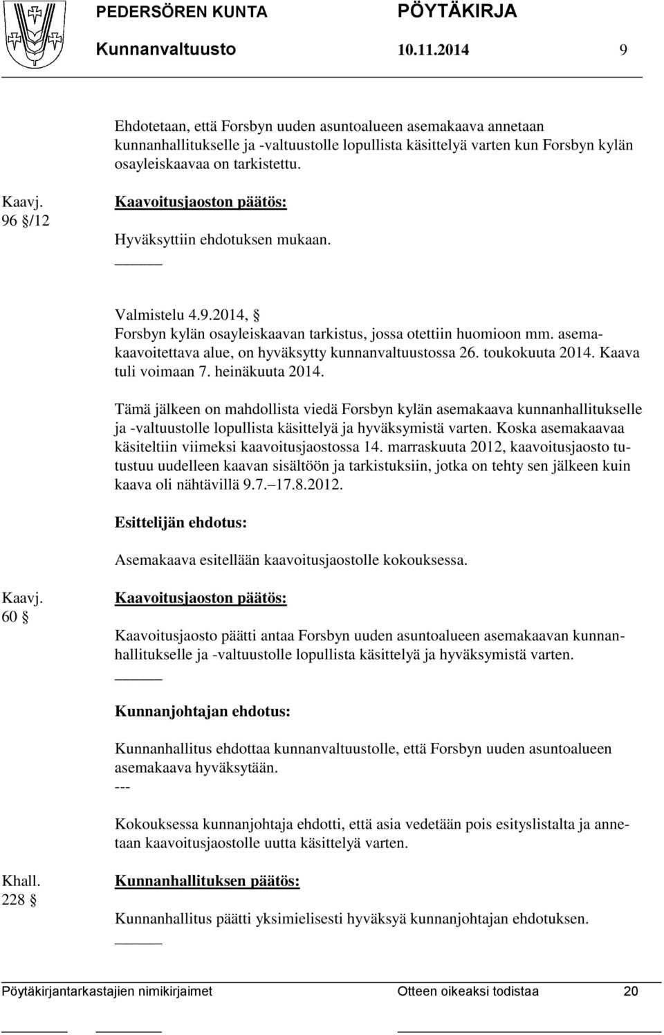 96 /12 Kaavoitusjaoston päätös: Hyväksyttiin ehdotuksen mukaan. Valmistelu 4.9.2014, Forsbyn kylän osayleiskaavan tarkistus, jossa otettiin huomioon mm.