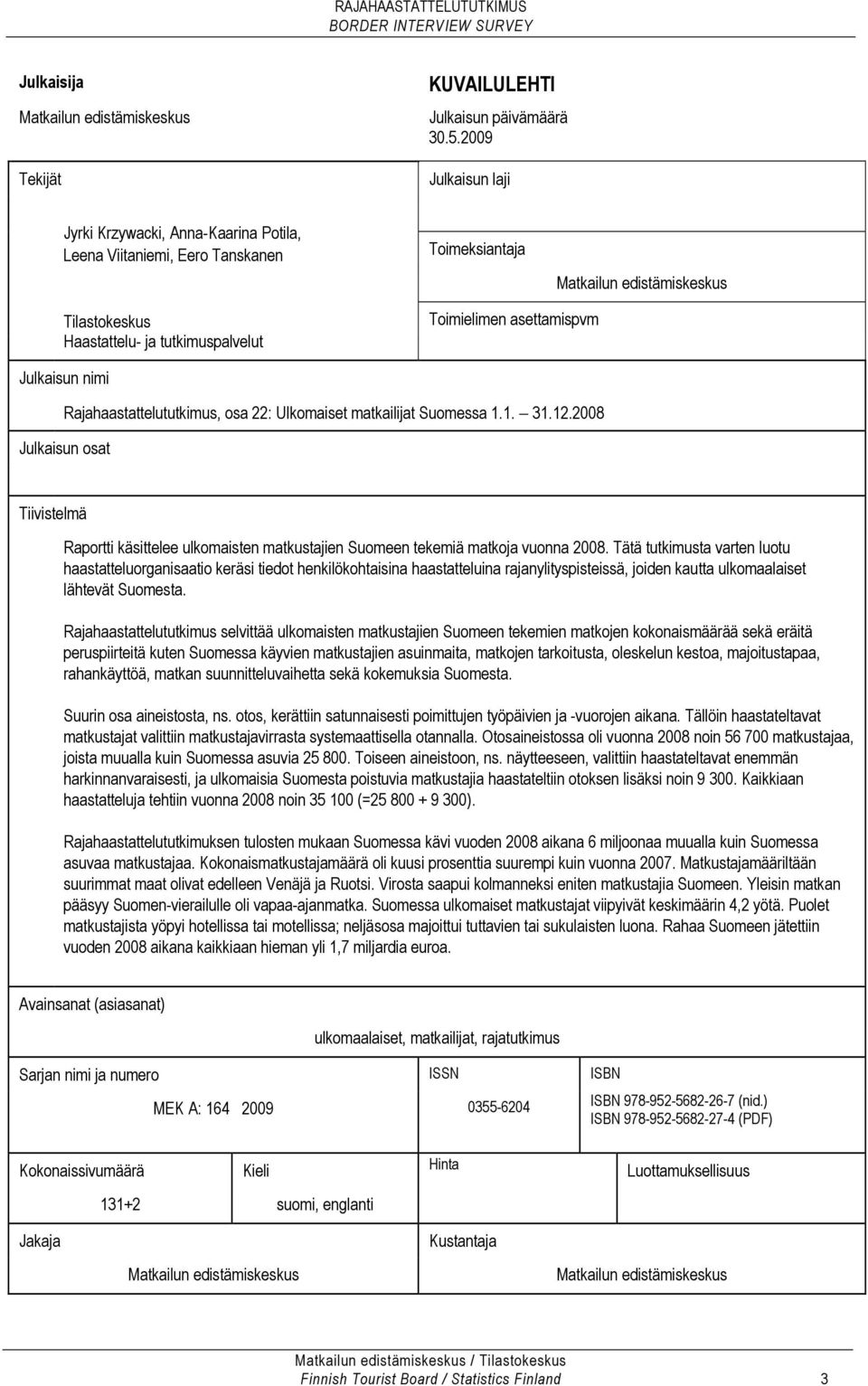 asettamispvm Julkaisun nimi Rajahaastattelututkimus, osa 22: Ulkomaiset matkailijat Suomessa 1.1. 31.12.