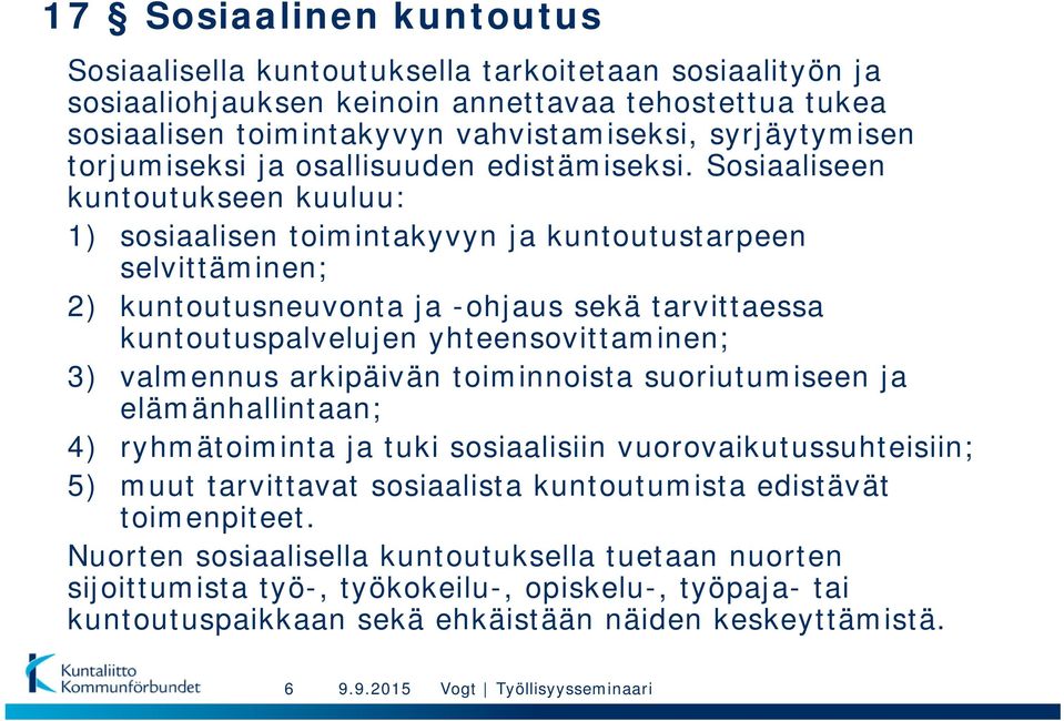 Sosiaaliseen kuntoutukseen kuuluu: 1) sosiaalisen toimintakyvyn ja kuntoutustarpeen selvittäminen; 2) kuntoutusneuvonta ja -ohjaus sekä tarvittaessa kuntoutuspalvelujen yhteensovittaminen; 3)