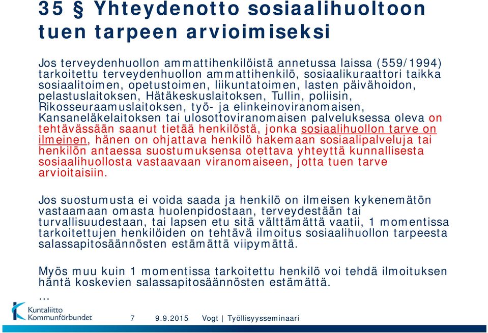 Kansaneläkelaitoksen tai ulosottoviranomaisen palveluksessa oleva on tehtävässään saanut tietää henkilöstä, jonka sosiaalihuollon tarve on ilmeinen, hänen on ohjattava henkilö hakemaan