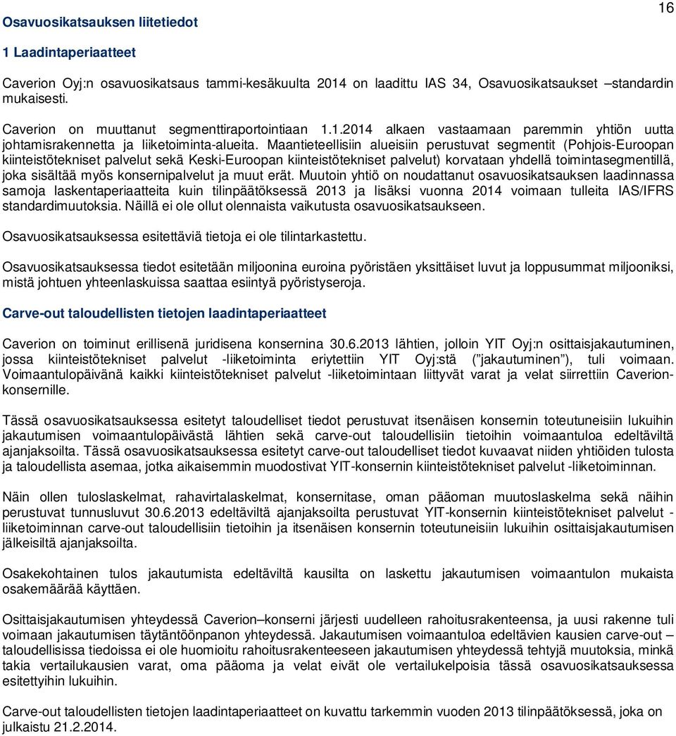 Maantieteellisiin alueisiin perustuvat segmentit (Pohjois-Euroopan kiinteistötekniset palvelut sekä Keski-Euroopan kiinteistötekniset palvelut) korvataan yhdellä toimintasegmentillä, joka sisältää