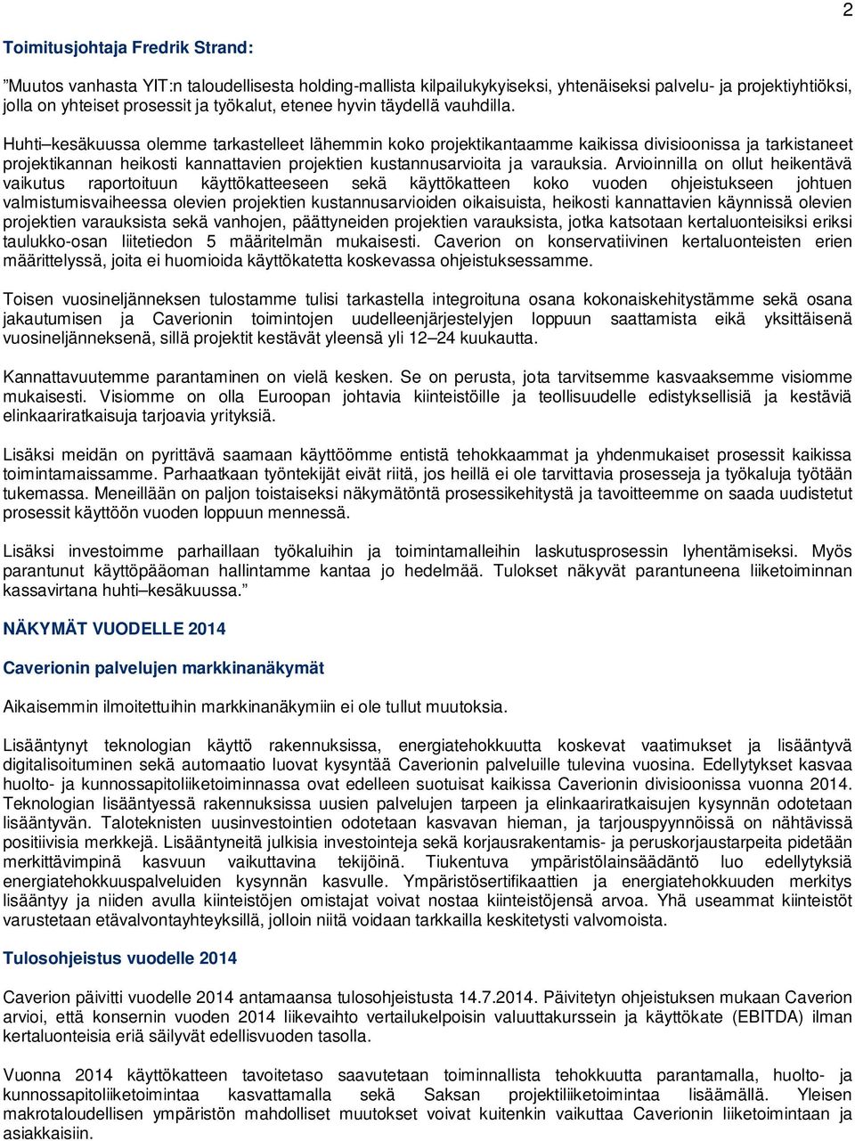 Huhti kesäkuussa olemme tarkastelleet lähemmin koko projektikantaamme kaikissa divisioonissa ja tarkistaneet projektikannan heikosti kannattavien projektien kustannusarvioita ja varauksia.