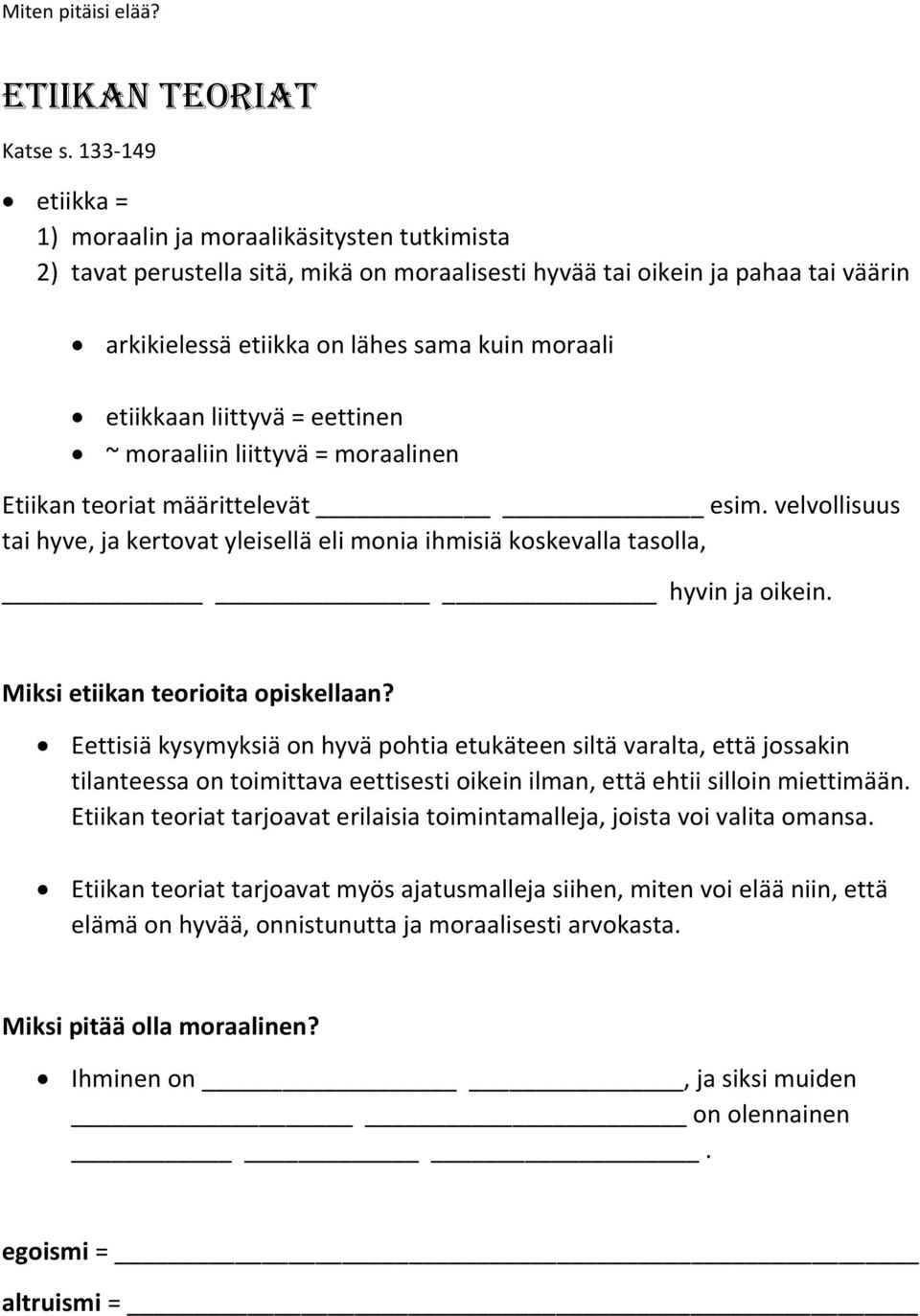 etiikkaan liittyvä = eettinen ~ moraaliin liittyvä = moraalinen Etiikan teoriat määrittelevät esim. velvollisuus tai hyve, ja kertovat yleisellä eli monia ihmisiä koskevalla tasolla, hyvin ja oikein.