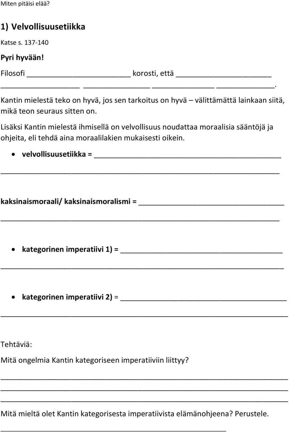 Lisäksi Kantin mielestä ihmisellä on velvollisuus noudattaa moraalisia sääntöjä ja ohjeita, eli tehdä aina moraalilakien mukaisesti oikein.