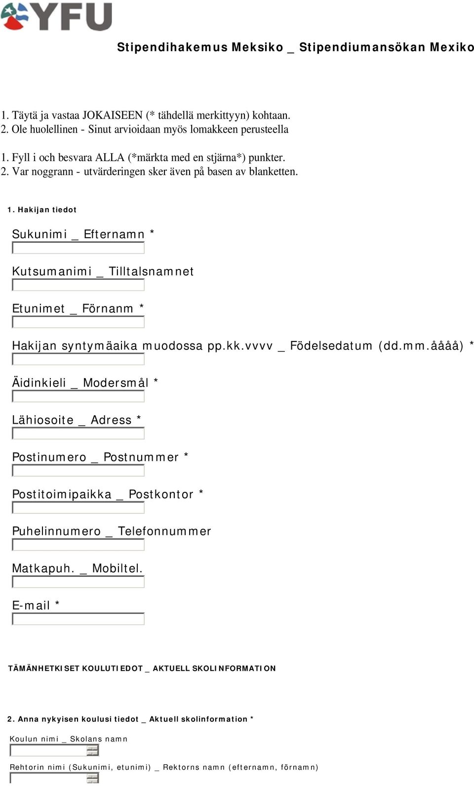 Hakijan tiedot Sukunimi _ Efternamn * Kutsumanimi _ Tilltalsnamnet Etunimet _ Förnanm * Hakijan syntymäaika muodossa pp.kk.vvvv _ Födelsedatum (dd.mm.