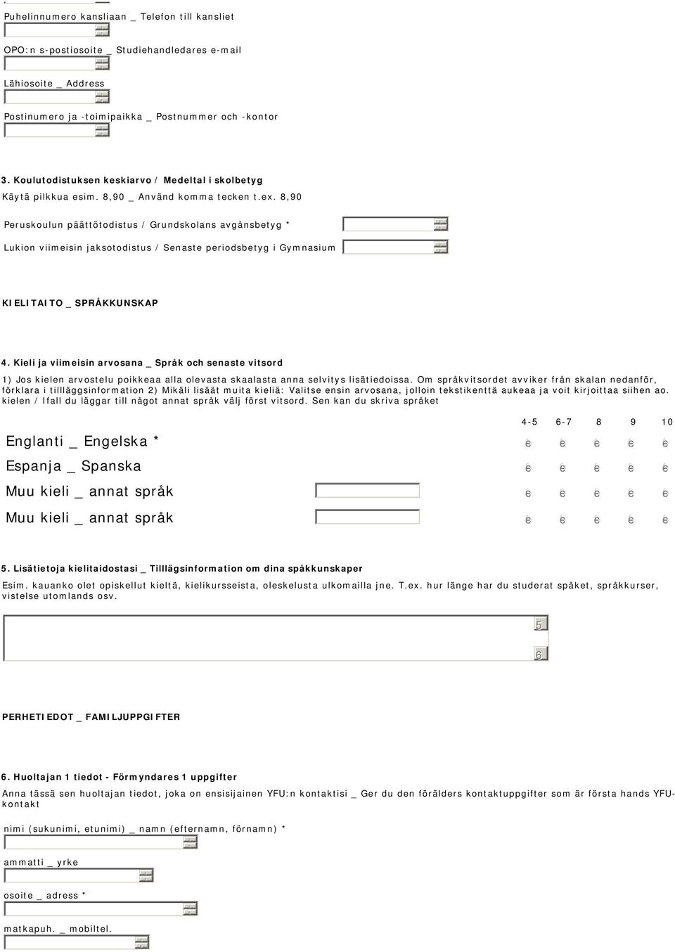 8,90 Peruskoulun päättötodistus / Grundskolans avgånsbetyg * Lukion viimeisin jaksotodistus / Senaste periodsbetyg i Gymnasium KIELITAITO _ SPRÅKKUNSKAP 4.
