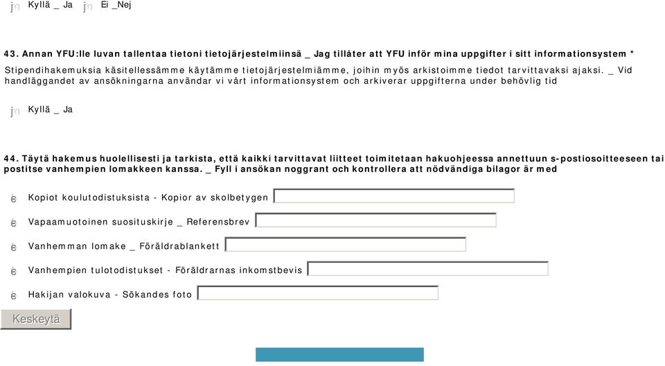 joihin myös arkistoimme tiedot tarvittavaksi ajaksi. _ Vid handläggandet av ansökningarna användar vi vårt informationsystem och arkiverar uppgifterna under behövlig tid Kyllä _ Ja 44.