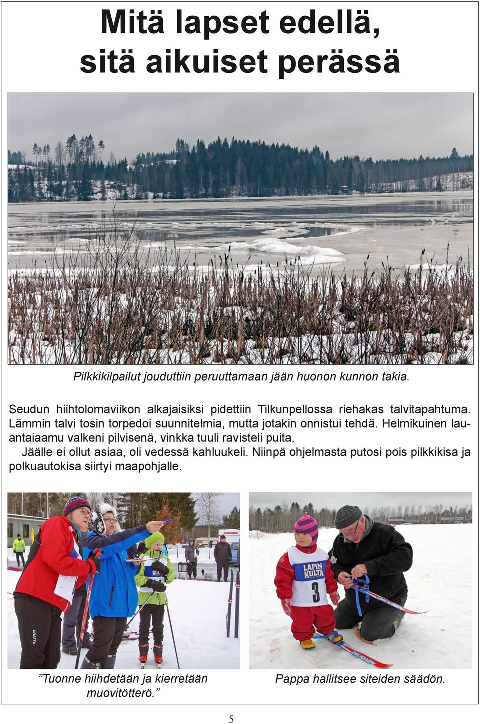 Lämmin talvi tosin torpedoi suunnitelmia, mutta jotakin onnistui tehdä.