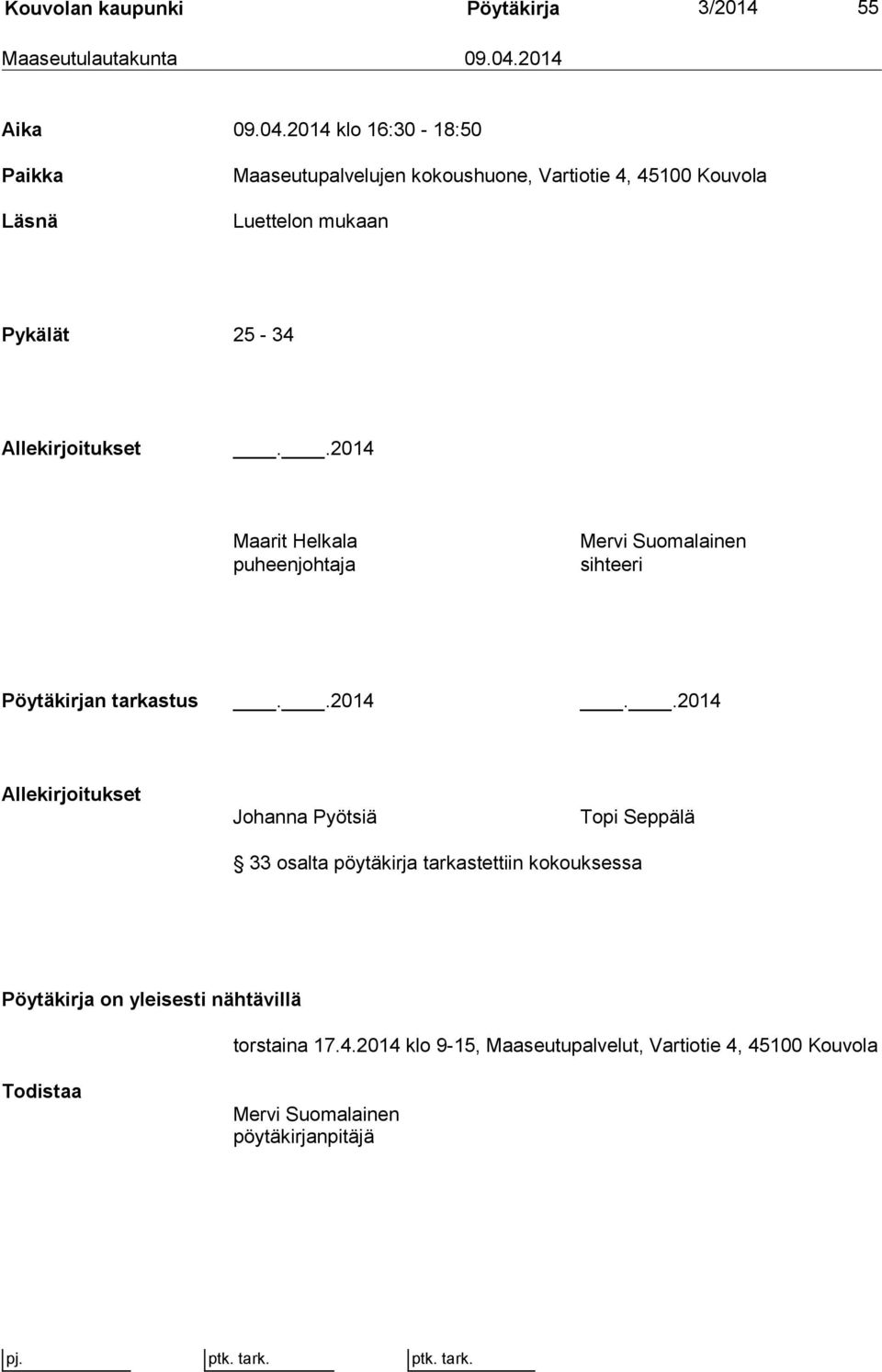 2014 klo 16:30-18:50 Paikka Läsnä Maaseutupalvelujen kokoushuone, Vartiotie 4, 45100 Kouvola Luettelon mukaan Pykälät 25-34 Allekirjoitukset.