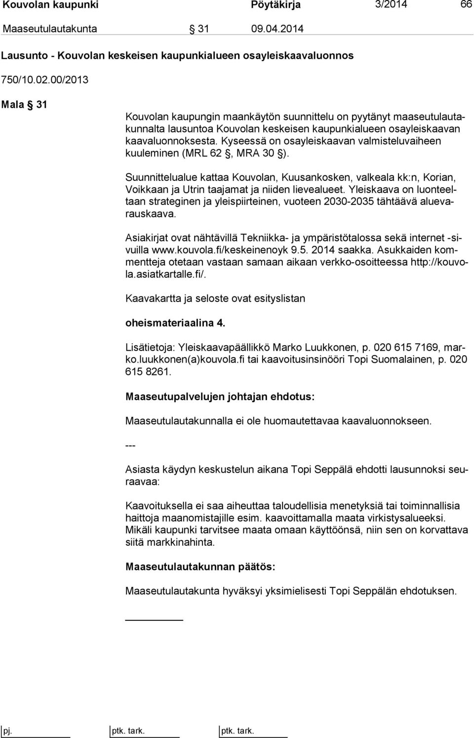 Kyseessä on osayleiskaavan val mis te lu vai heen kuuleminen (MRL 62, MRA 30 ). Suunnittelualue kattaa Kouvolan, Kuusankosken, valkeala kk:n, Korian, Voik kaan ja Utrin taajamat ja niiden lievealueet.