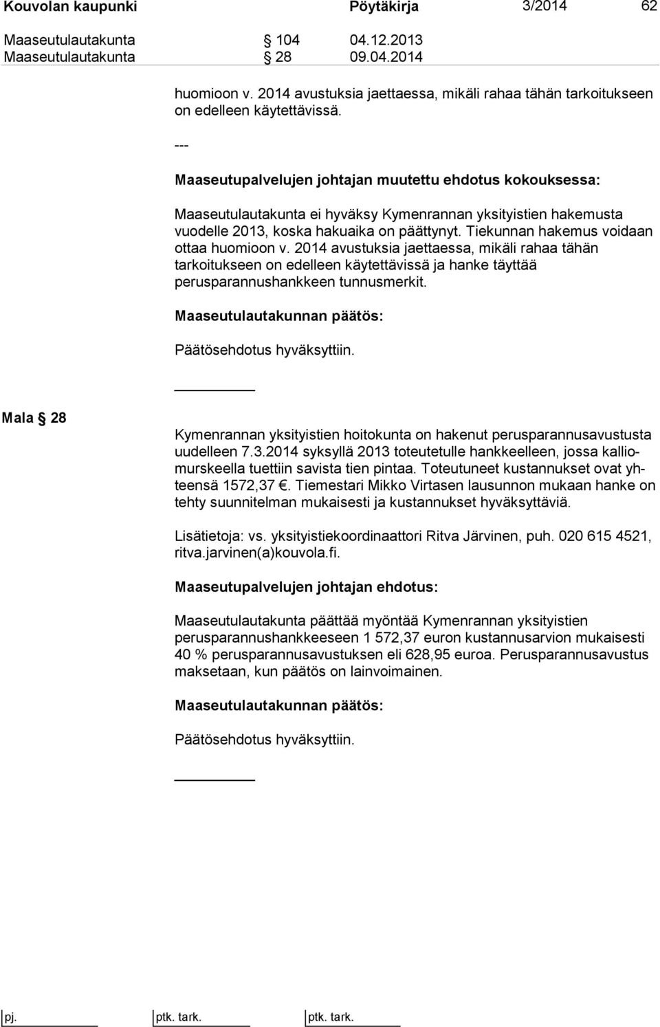 --- Maaseutupalvelujen johtajan muutettu ehdotus kokouksessa: Maaseutulautakunta ei hyväksy Kymenrannan yksityistien hakemusta vuodelle 2013, koska hakuaika on päättynyt.