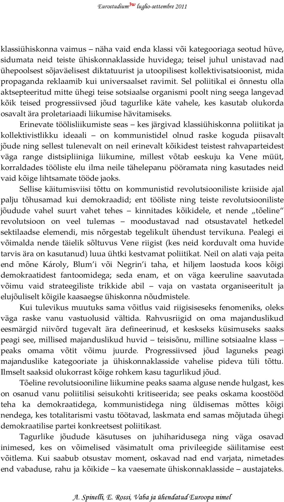 Sel poliitikal ei õnnestu olla aktsepteeritud mitte ühegi teise sotsiaalse organismi poolt ning seega langevad kõik teised progressiivsed jõud tagurlike käte vahele, kes kasutab olukorda osavalt ära