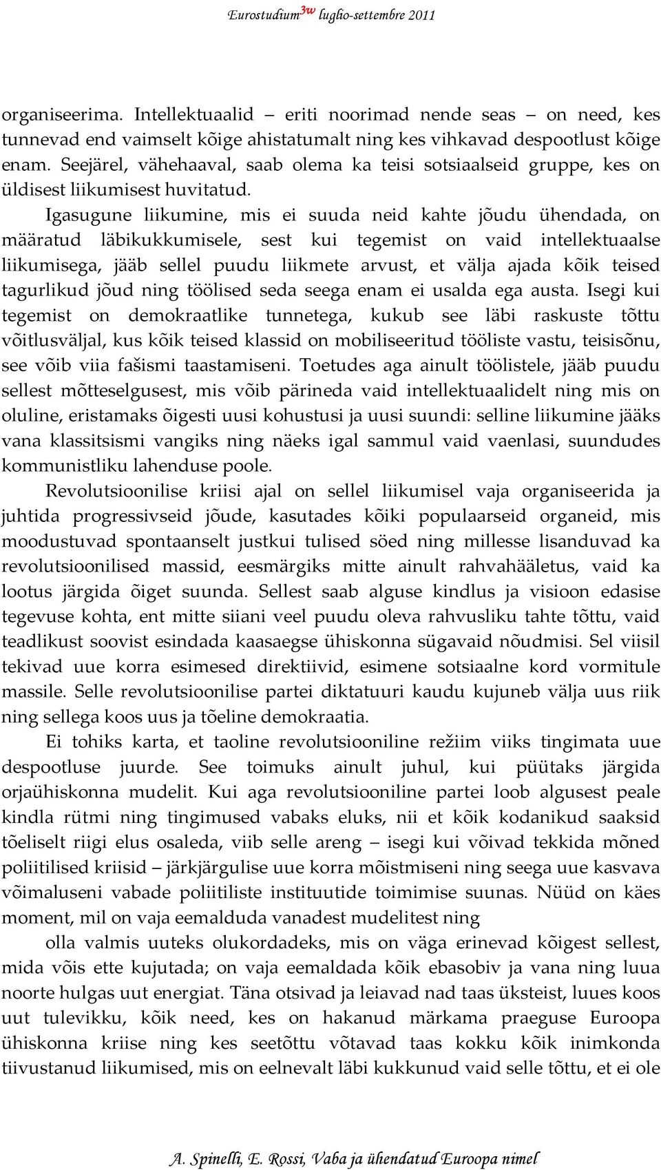 Igasugune liikumine, mis ei suuda neid kahte jõudu ühendada, on määratud läbikukkumisele, sest kui tegemist on vaid intellektuaalse liikumisega, jääb sellel puudu liikmete arvust, et välja ajada kõik