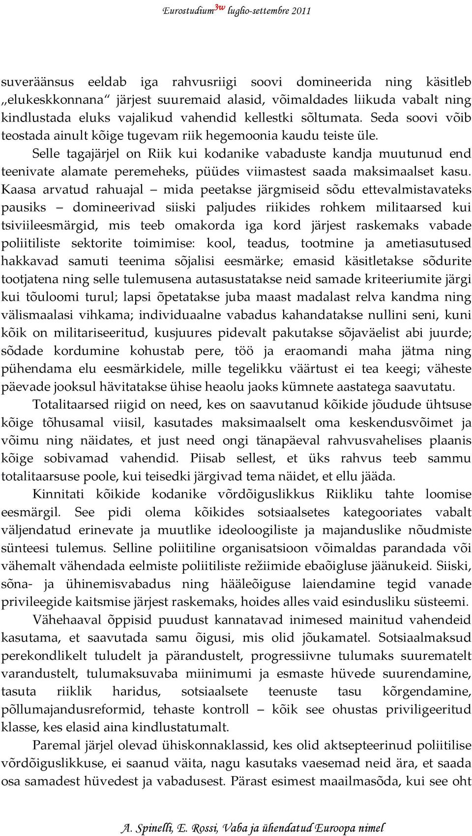 Selle tagajärjel on Riik kui kodanike vabaduste kandja muutunud end teenivate alamate peremeheks, püüdes viimastest saada maksimaalset kasu.