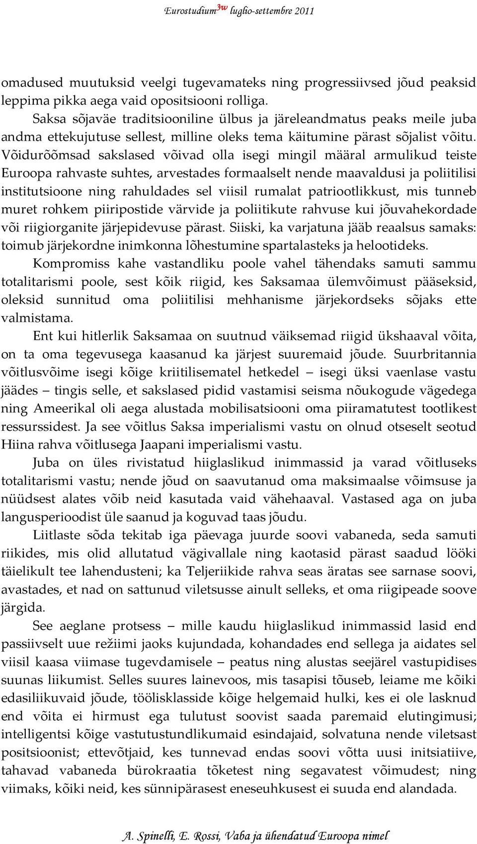 Võidurõõmsad sakslased võivad olla isegi mingil määral armulikud teiste Euroopa rahvaste suhtes, arvestades formaalselt nende maavaldusi ja poliitilisi institutsioone ning rahuldades sel viisil