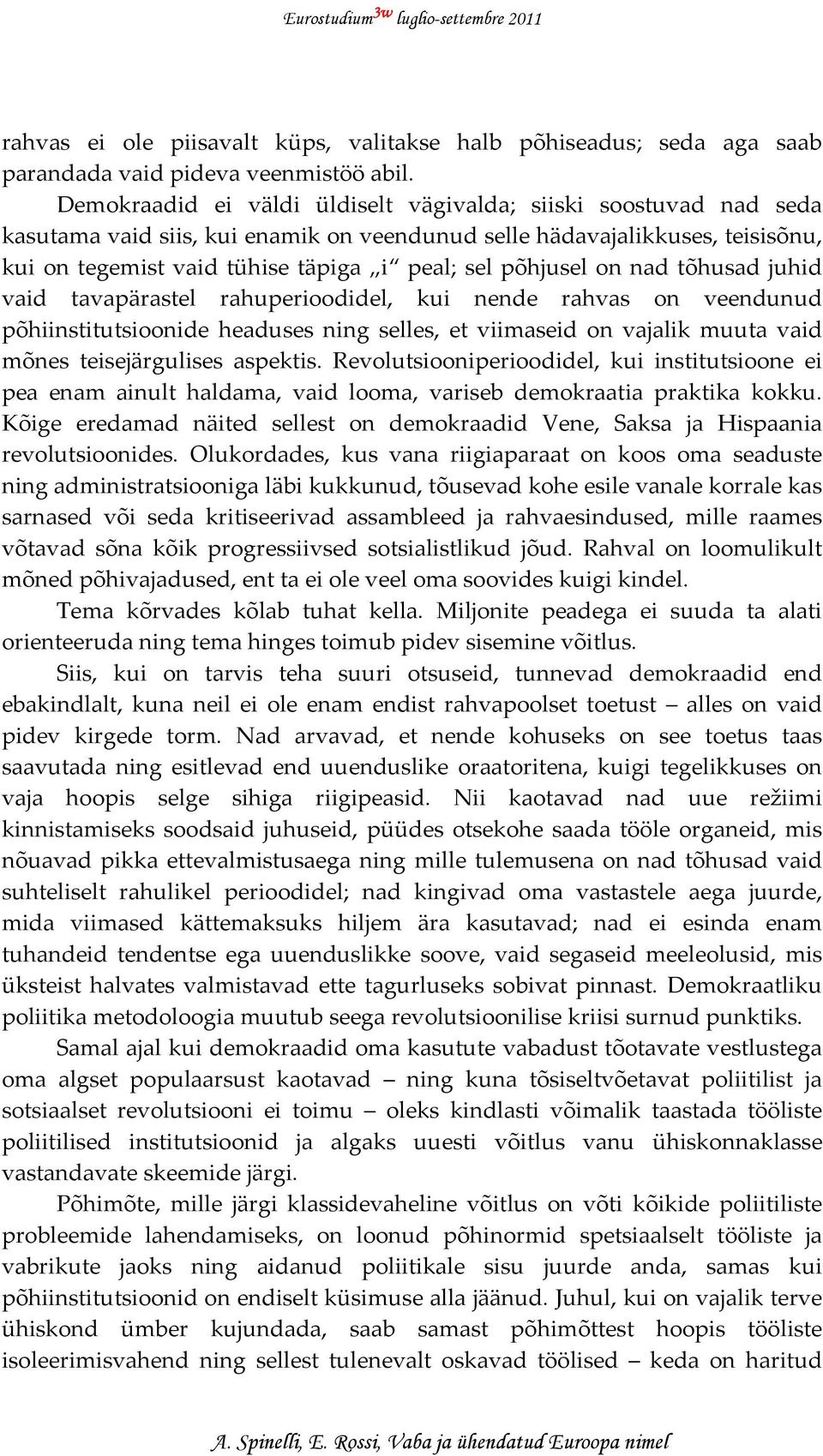 põhjusel on nad tõhusad juhid vaid tavapärastel rahuperioodidel, kui nende rahvas on veendunud põhiinstitutsioonide headuses ning selles, et viimaseid on vajalik muuta vaid mõnes teisejärgulises