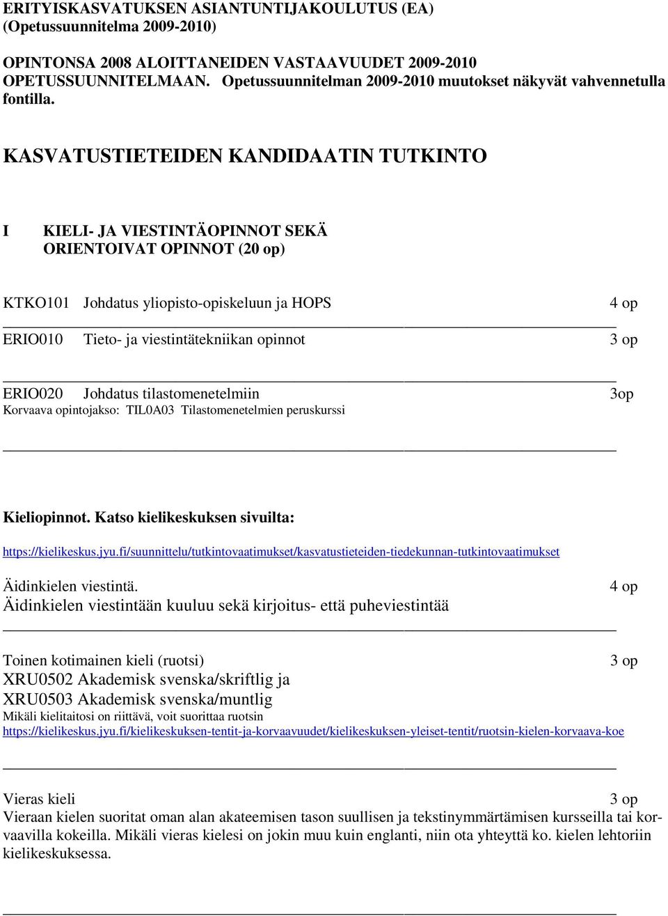 KASVATUSTIETEIDEN KANDIDAATIN TUTKINTO I KIELI- JA VIESTINTÄOPINNOT SEKÄ ORIENTOIVAT OPINNOT (20 op) KTKO101 Johdatus yliopisto-opiskeluun ja HOPS 4 op ERIO010 Tieto- ja viestintätekniikan opinnot 3