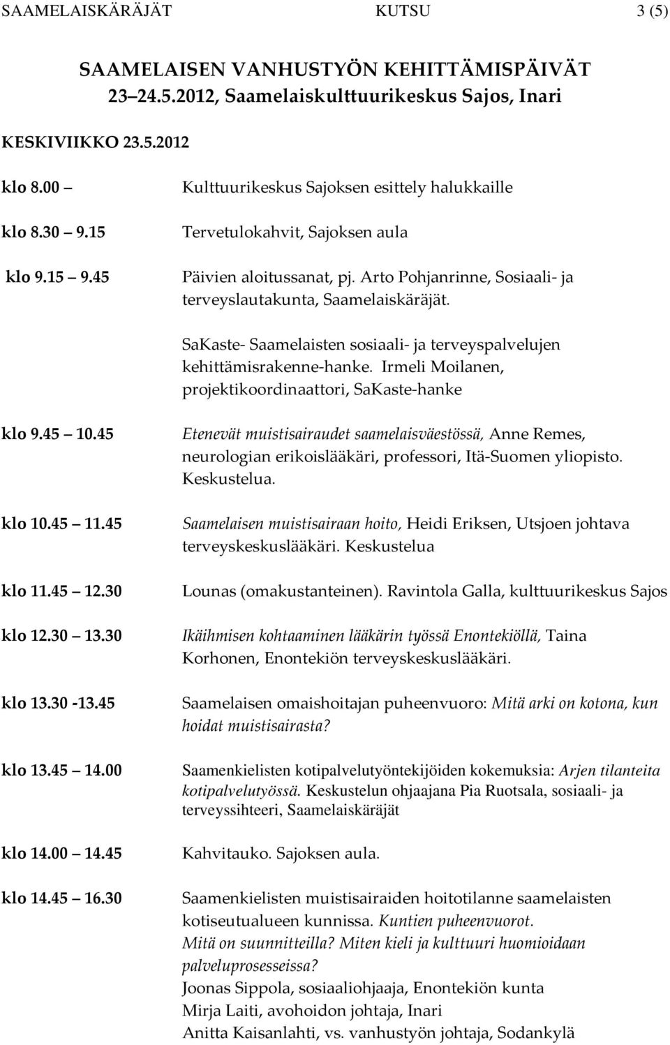 SaKaste Saamelaisten sosiaali ja terveyspalvelujen kehittämisrakenne hanke. Irmeli Moilanen, projektikoordinaattori, SaKaste hanke klo 9.45 10.45 klo 10.45 11.45 klo 11.45 12.30 klo 12.30 13.