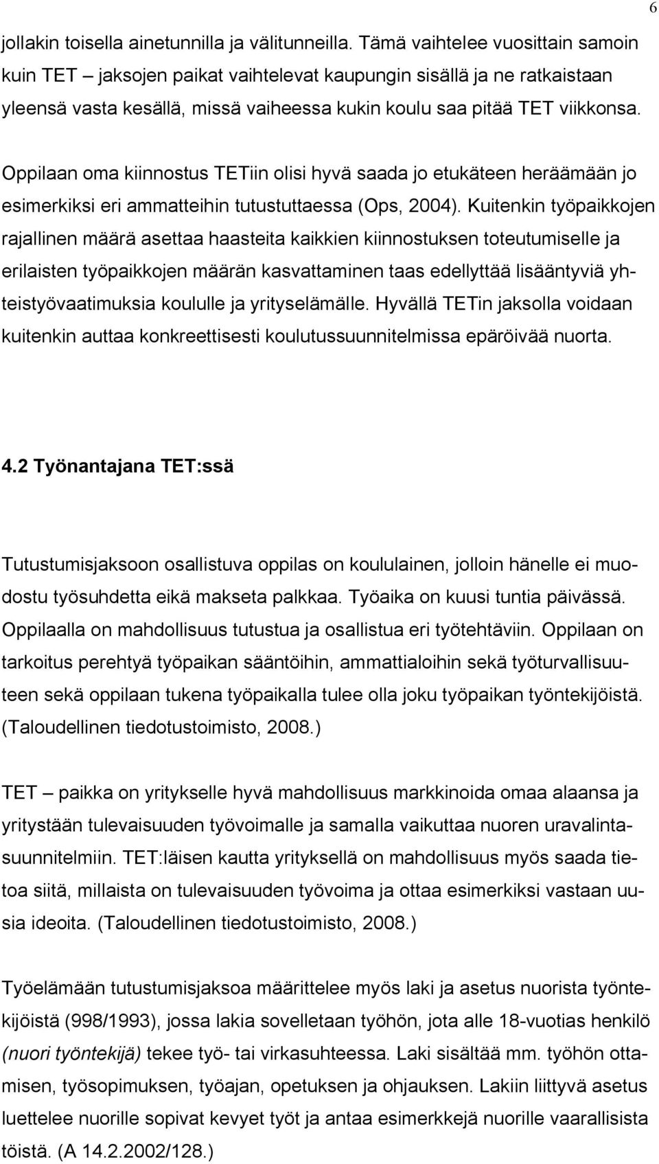 Oppilaan oma kiinnostus TETiin olisi hyvä saada jo etukäteen heräämään jo esimerkiksi eri ammatteihin tutustuttaessa (Ops, 2004).