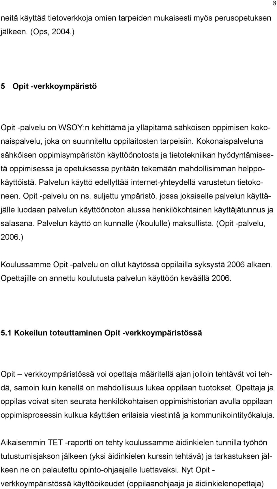 Kokonaispalveluna sähköisen oppimisympäristön käyttöönotosta ja tietotekniikan hyödyntämisestä oppimisessa ja opetuksessa pyritään tekemään mahdollisimman helppokäyttöistä.